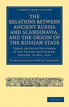 portada The Relations Between Ancient Russia and Scandinavia, and the Origin of the Russian State: Three Lectures Delivered at the Taylor Institution. Oxford,. Library Collection - European History) (en Inglés)