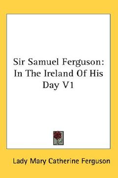 portada sir samuel ferguson: in the ireland of his day v1