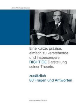 portada John Maynard Keynes: Eine kurze, präzise, einfach zu verstehende und insbesondere RICHTIGE Darstellung seiner Theorie. (in German)