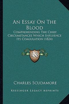 portada an essay on the blood: comprehending the chief circumstances which influence its coagulation (1824) (en Inglés)