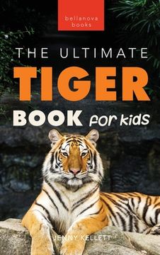 portada Tigers The Ultimate Tiger Book for Kids: 100+ Amazing Tiger Facts, Photos, Quiz & More (en Inglés)