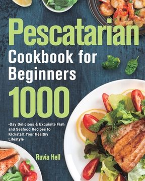portada Pescatarian Cookbook for Beginners: 1000-Day Delicious & Exquisite Fish and Seafood Recipes to Kickstart Your Healthy Lifestyle