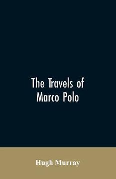 portada The travels of Marco Polo, greatly amended and enlarged from valuable early manuscripts recently published by the French Society of Geography and in I (in English)
