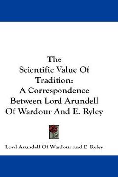portada the scientific value of tradition: a correspondence between lord arundell of wardour and e. ryley (en Inglés)