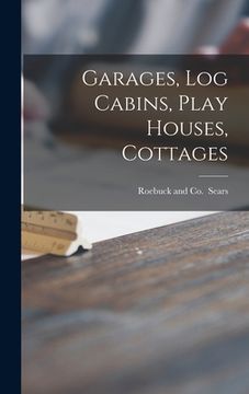 portada Garages, Log Cabins, Play Houses, Cottages (en Inglés)