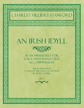 portada An Irish Idyll - In Six Miniatures for Voice with Pianoforte Accompaniment - The Words from "Songs of the Glens of Antrim" by Moira O'Neill - Op.77
