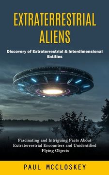 portada Extraterrestrial Aliens: Discovery of Extraterrestrial & Interdimensional Entities (Fascinating and Intriguing Facts About Extraterrestrial Enc (en Inglés)