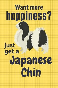 portada Want more happiness? just get a Japanese Chin: For Japanese Chin Dog Fans (en Inglés)