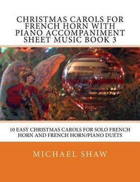 portada Christmas Carols For French Horn With Piano Accompaniment Sheet Music Book 3: 10 Easy Christmas Carols For Solo French Horn And French Horn/Piano Duet (en Inglés)