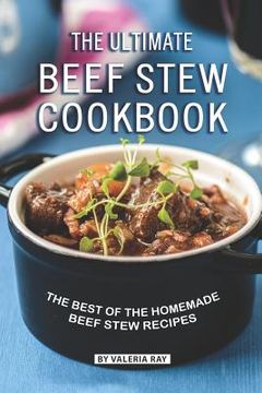 portada The Ultimate Beef Stew Cookbook: The Best of The Homemade Beef Stew Recipes (en Inglés)