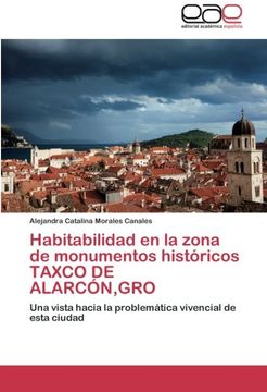 portada Habitabilidad en la Zona de Monumentos Históricos Taxco de Alarcón,Gro: Una Vista Hacia la Problemática Vivencial de Esta Ciudad