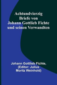 portada Achtundvierzig Briefe von Johann Gottlieb Fichte und seinen Verwandten 