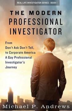 portada The Modern Professional Investigator: From Don't Ask Don't Tell to Corporate America A Gay Professional Investigator's Journey (in English)