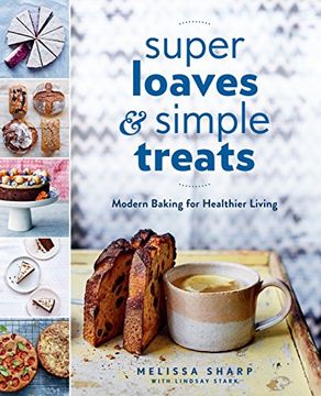 portada Super Loaves and Simple Treats: Modern Baking for Healthier Living (en Inglés)