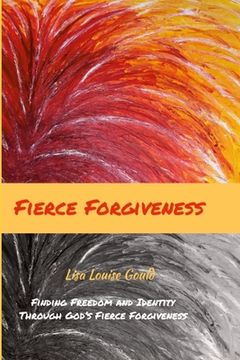 portada Fierce Forgiveness: Finding Freedom and Identity Though God's Fierce Forgiveness (en Inglés)