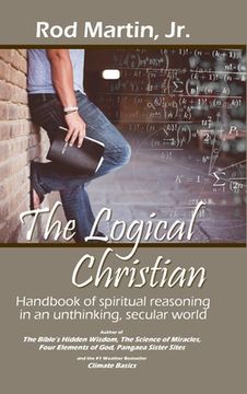 portada The Logical Christian: Handbook of spiritual reasoning in an unthinking, secular world (en Inglés)