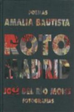 portada Roto Madrid. Poemas de Amalia Bautista y Fotografías de José del Río Mons. Prólogo de Andrés Trapiello.