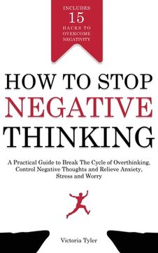 portada How to Stop Negative Thinking: A Practical Guide to Break the Cycle of Overthinking, Control Negative Thoughts and Relieve Anxiety, Stress and Worry (en Inglés)