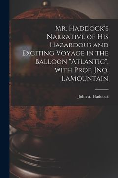 portada Mr. Haddock's Narrative of His Hazardous and Exciting Voyage in the Balloon "Atlantic", With Prof. Jno. LaMountain [microform] (en Inglés)