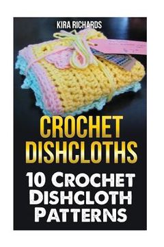 portada Crochet Dishcloths: 10 Crochet Dishcloth Patterns (en Inglés)
