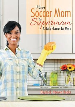 portada From Soccer Mom to Supermom: A Daily Planner for Mom (en Inglés)
