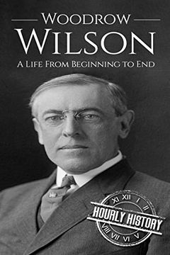 portada Woodrow Wilson: A Life From Beginning to end (Biographies of us Presidents) (en Inglés)