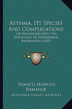 portada asthma, its species and complications: or researches into the pathology of disordered respiration (1835) (en Inglés)