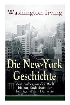 portada Die New-York Geschichte: Von Anbeginn der Welt bis zur Endschaft der holländischen Dynastie (in German)