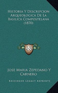 portada Historia Y Descripcion Arqueologica De La Basilica Compostelana (1870) (in Italian)