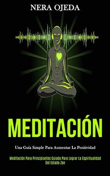 portada Meditación: Una Guía Simple Para Aumentar la Positividad (Meditación Para Principiantes Guiada Para Lograr la Espiritualidad del Estado Zen) (in Spanish)