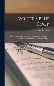 portada Writer's Blue Book; a Useful Manual for All Who Write, Particularly for Editors, Reporters, Proof-readers, Typewriters, Clerks ..
