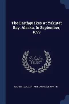 portada The Earthquakes At Yakutat Bay, Alaska, In September, 1899 (en Inglés)