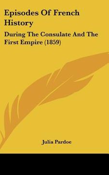 portada episodes of french history: during the consulate and the first empire (1859) (en Inglés)
