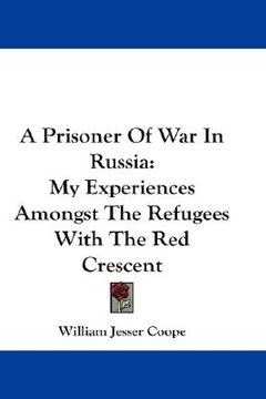 portada a prisoner of war in russia: my experiences amongst the refugees with the red crescent