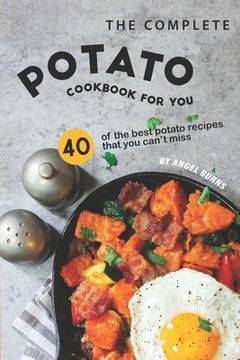 portada The Complete Potato Cookbook for You: 40 of the Best Potato Recipes That You Can't Miss (in English)