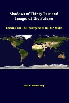 portada Shadows Of Things Past And Images Of The Future: Lessons For The Insurgencies In Our Midst (en Inglés)