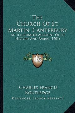 portada the church of st. martin, canterbury the church of st. martin, canterbury: an illustrated account of its history and fabric (1901) an illustrated acco (en Inglés)