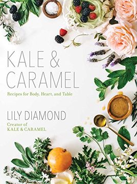 portada Kale & Caramel: Recipes for Body, Heart, and Table