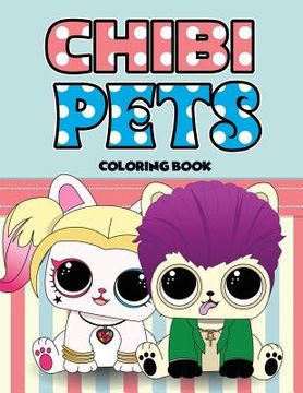 portada Chibi Pets Coloring Book: An Adult Coloring Book With Cute Adorable Pets Relaxing Patterns for Animal Lovers and Fun Chibi Pets Coloring Book fo
