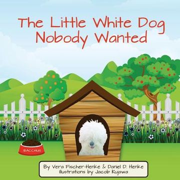 portada The Little White Dog Nobody Wanted: True Story of Pet Rescue (en Inglés)