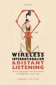 portada Wireless Internationalism and Distant Listening: Britain, Propaganda, and the Invention of Global Radio, 1920-1939 (en Inglés)