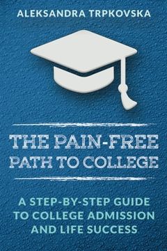 portada The Pain-Free Path to College: A Step-by-Step Guide to College Admission and Life Success