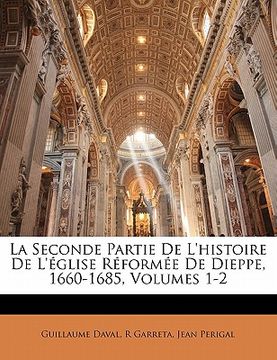 portada La Seconde Partie De L'histoire De L'église Réformée De Dieppe, 1660-1685, Volumes 1-2 (in French)