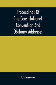 portada Proceedings Of The Constitutional Convention And Obituary Addresses On The Occasion Of The Death Of Hon. Wm. M. Meredith, Of Philadelphia, Pa. Septemb (en Inglés)