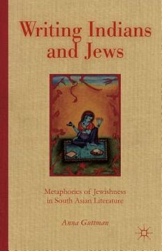 portada Writing Indians and Jews: Metaphorics of Jewishness in South Asian Literature (en Inglés)