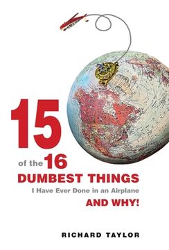 portada 15 Of The 16 Dumbest Things I Have Ever Done In an Airplane and Why! (en Inglés)