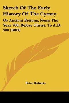 portada sketch of the early history of the cymry: or ancient britons, from the year 700, before christ, to a.d. 500 (1803) (en Inglés)