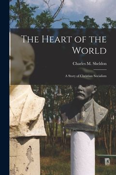 portada The Heart of the World [microform]: a Story of Christian Socialism (en Inglés)