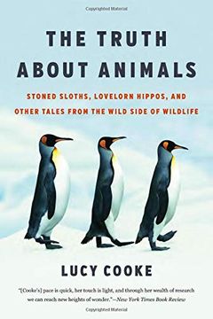 portada The Truth About Animals: Stoned Sloths, Lovelorn Hippos, and Other Tales From the Wild Side of Wildlife (in English)