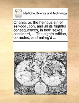 portada onania; or, the heinous sin of self-pollution, and all its frightful consequences, in both sexes, considerd, ... the eighth edition, corrected, and en
